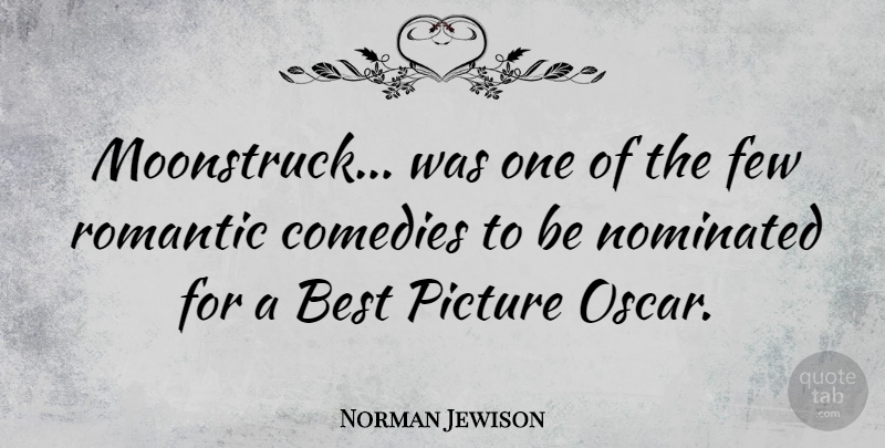 Norman Jewison Quote About Oscars, Moonstruck, Comedy: Moonstruck Was One Of The...