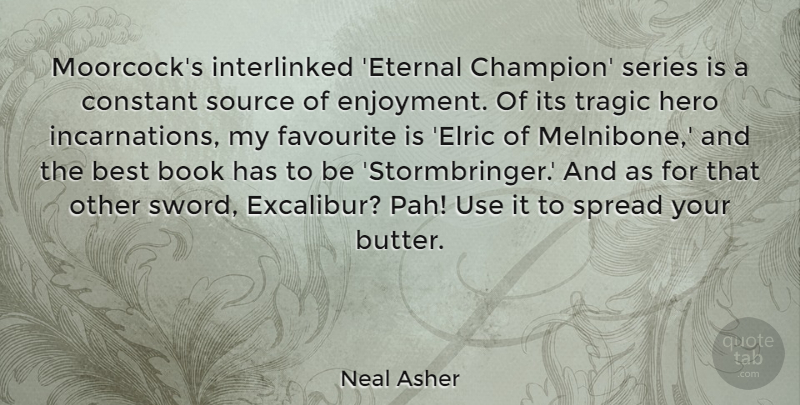 Neal Asher Quote About Best, Constant, Favourite, Series, Source: Moorcocks Interlinked Eternal Champion Series...