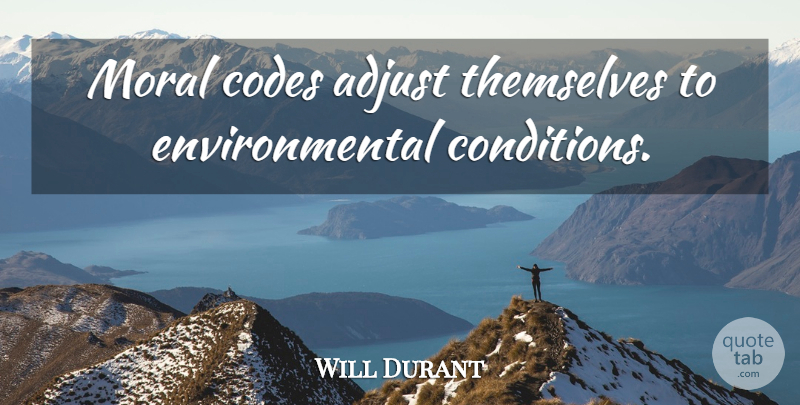 Will Durant Quote About Environmental, Moral, Code: Moral Codes Adjust Themselves To...