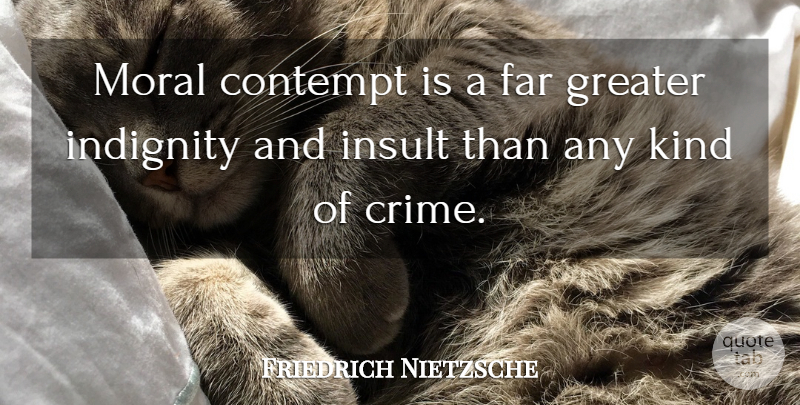 Friedrich Nietzsche Quote About Moral, Insult, Kind: Moral Contempt Is A Far...