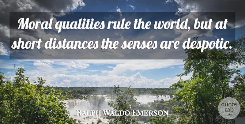 Ralph Waldo Emerson Quote About Distance, Quality, World: Moral Qualities Rule The World...