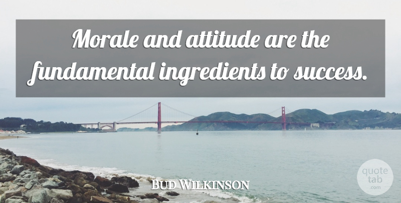 Bud Wilkinson Quote About Attitude, Morale: Morale And Attitude Are The...