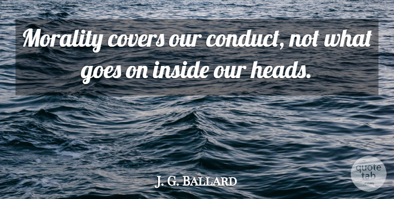J. G. Ballard Quote About Covers, Goes: Morality Covers Our Conduct Not...