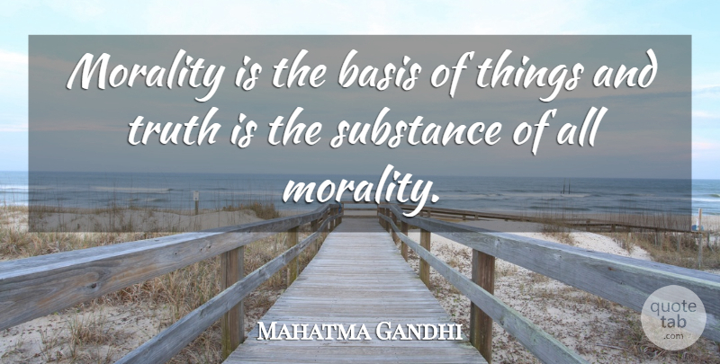 Mahatma Gandhi Quote About Truth, Motherhood, Substance: Morality Is The Basis Of...