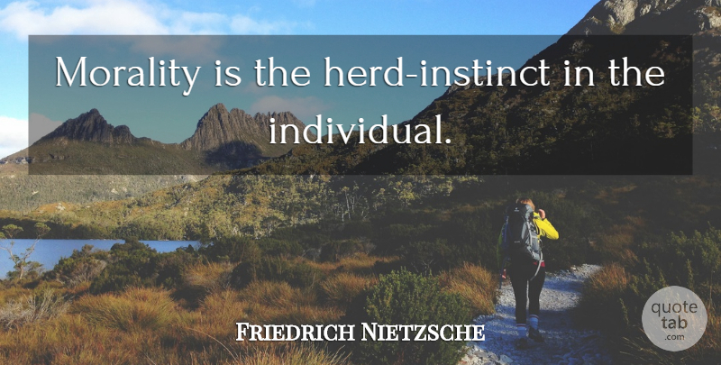 Friedrich Nietzsche Quote About Science, Individuality, Individual Morality: Morality Is The Herd Instinct...