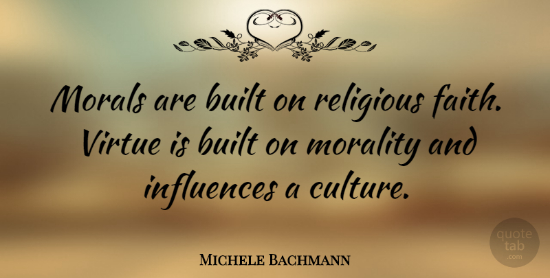 Michele Bachmann Quote About Religious, Culture, Moral: Morals Are Built On Religious...
