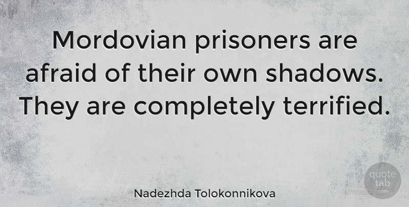 Nadezhda Tolokonnikova Quote About Shadow, Prisoner, Terrified: Mordovian Prisoners Are Afraid Of...