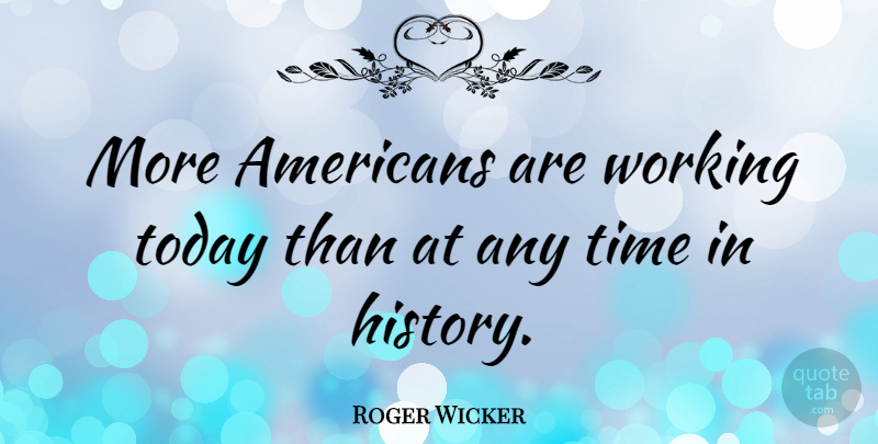 Roger Wicker Quote About Time: More Americans Are Working Today...