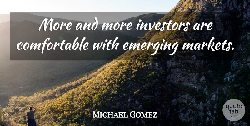 Michael Gomez Quote About Emerging, Investors: More And More Investors Are...