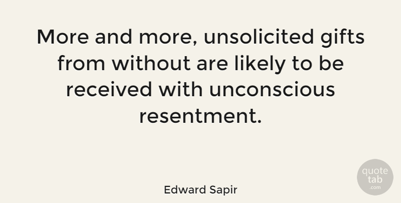 Edward Sapir Quote About Resentment, Unconscious: More And More Unsolicited Gifts...