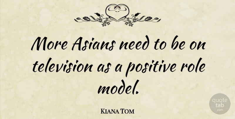 Kiana Tom Quote About Role Models, Roles, Television: More Asians Need To Be...