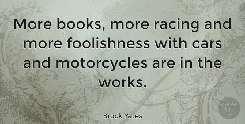 Brock Yates Quote About Book, Car, Motorcycle: More Books More Racing And...