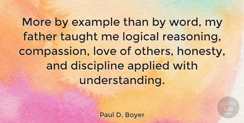 Paul D. Boyer Quote About Honesty, Father, Compassion: More By Example Than By...