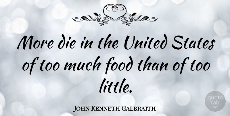 John Kenneth Galbraith Quote About Funny Inspirational, Food, Weight Loss: More Die In The United...