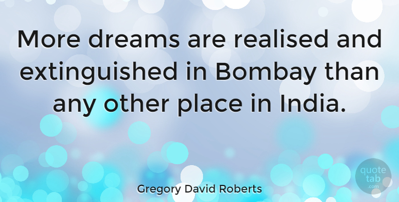 Gregory David Roberts Quote About Dream, Bombay, India: More Dreams Are Realised And...