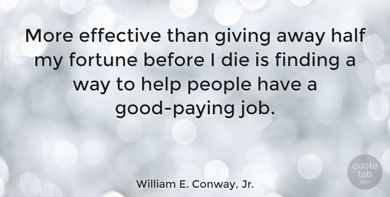 William E. Conway, Jr. Quote About Effective, Finding, Fortune, Half, People: More Effective Than Giving Away...