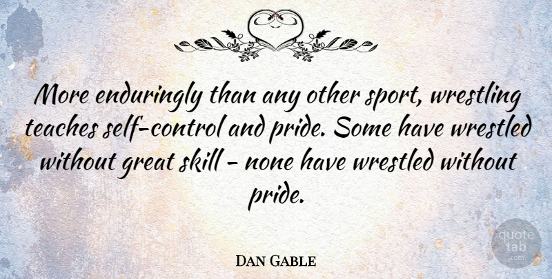 Dan Gable Quote About Inspirational, Sports, Wrestling: More Enduringly Than Any Other...