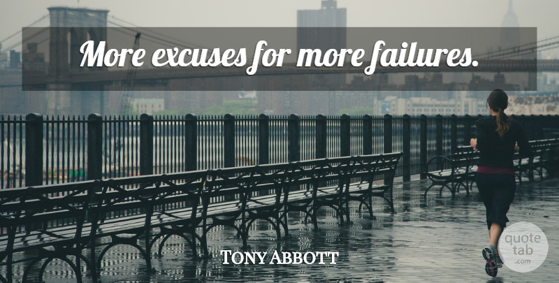 Tony Abbott Quote About Excuse: More Excuses For More Failures...