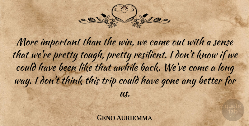 Geno Auriemma Quote About Awhile, Came, Gone, Trip: More Important Than The Win...