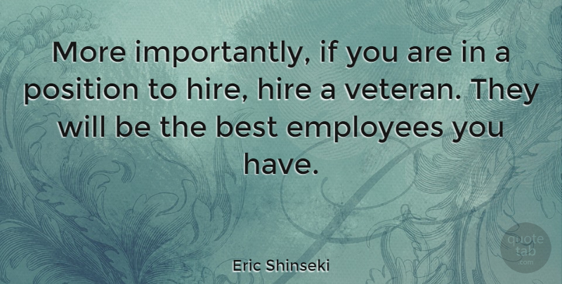 Eric Shinseki Quote About Veteran, Being The Best, Employee: More Importantly If You Are...