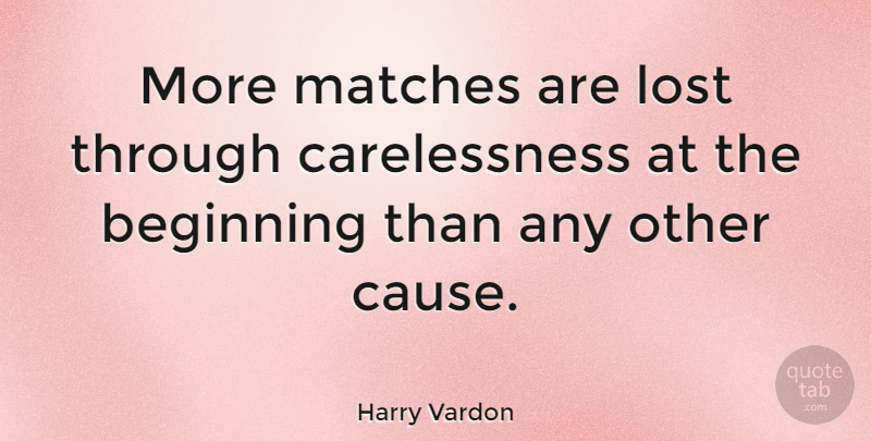 Harry Vardon Quote About Causes, Lost, Carelessness: More Matches Are Lost Through...