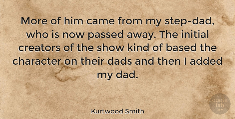 Kurtwood Smith Quote About Added, Based, Came, Creators, Initial: More Of Him Came From...