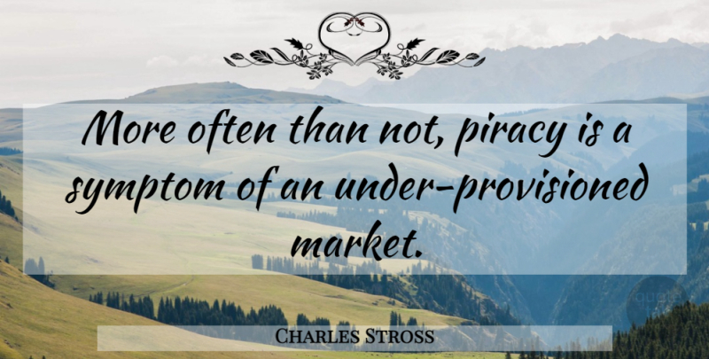 Charles Stross Quote About Symptoms, Piracy: More Often Than Not Piracy...