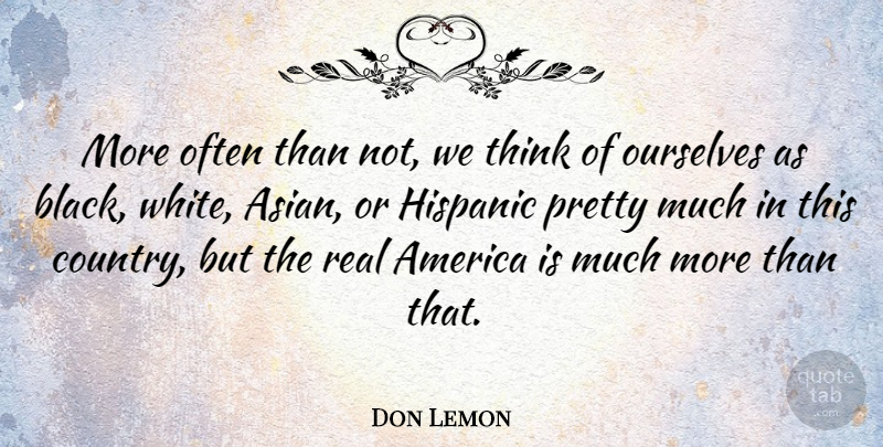 Don Lemon Quote About America, Ourselves: More Often Than Not We...