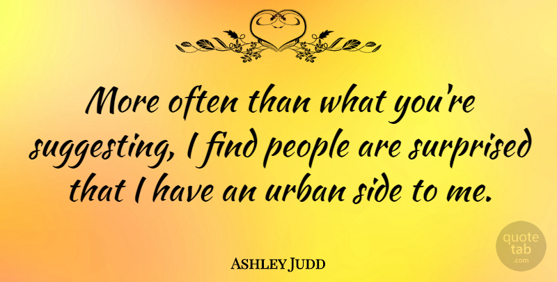 Ashley Judd Quote About People, Sides, Urban: More Often Than What Youre...