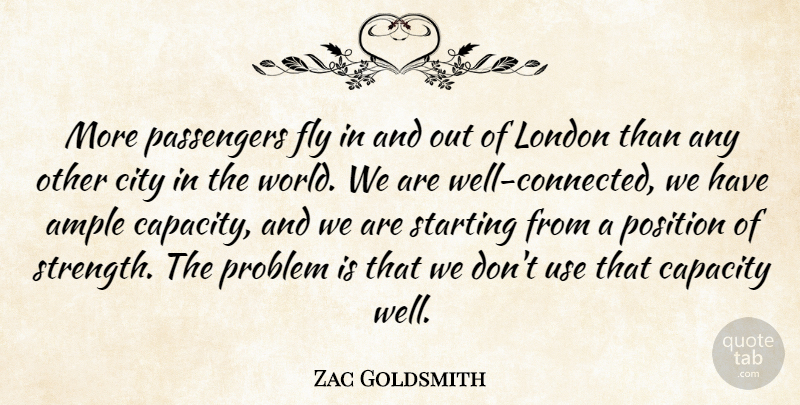 Zac Goldsmith Quote About Capacity, Fly, Passengers, Position, Problem: More Passengers Fly In And...