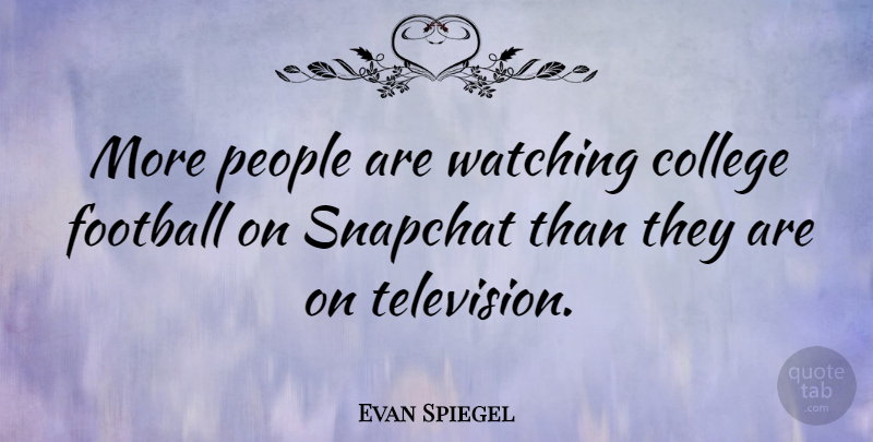 Evan Spiegel Quote About People: More People Are Watching College...