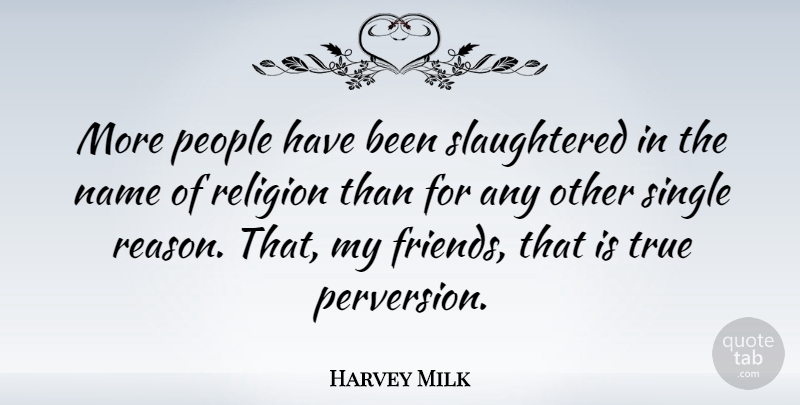 Harvey Milk Quote About Name, People, Religion, Single: More People Have Been Slaughtered...