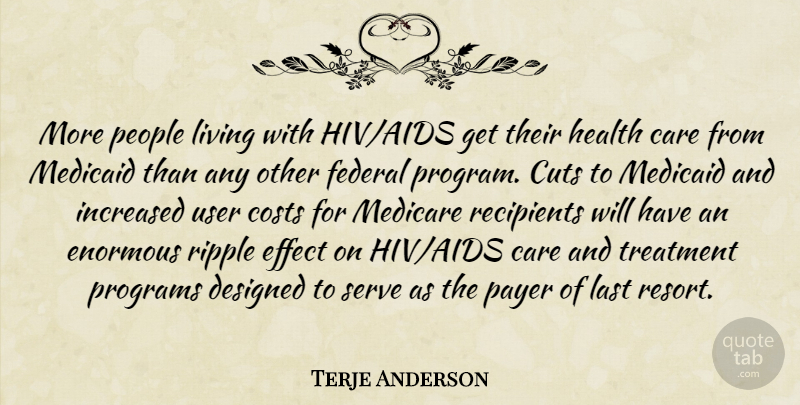 Terje Anderson Quote About Care, Costs, Cuts, Designed, Effect: More People Living With Hiv...