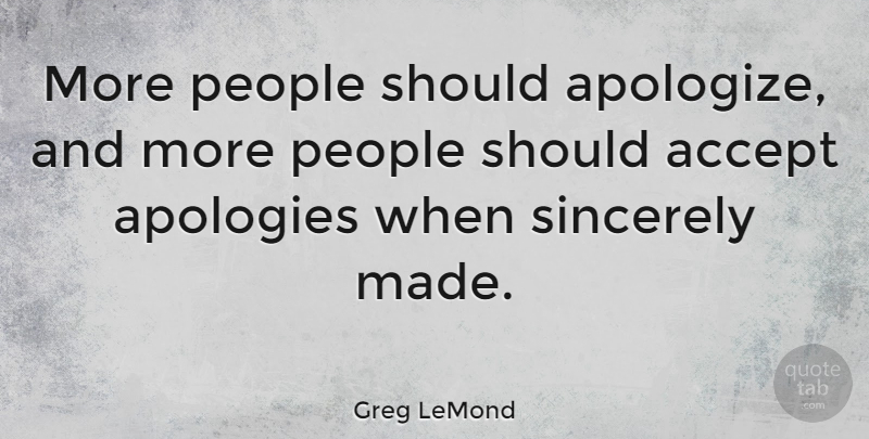Greg LeMond Quote About Im Sorry, Apology, People: More People Should Apologize And...