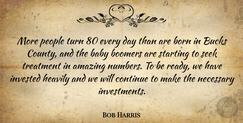 Bob Harris Quote About Amazing, Baby, Boomers, Born, Bucks: More People Turn 80 Every...