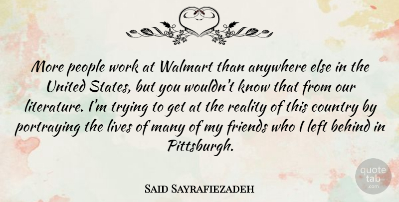 Said Sayrafiezadeh Quote About Anywhere, Behind, Country, Left, Lives: More People Work At Walmart...