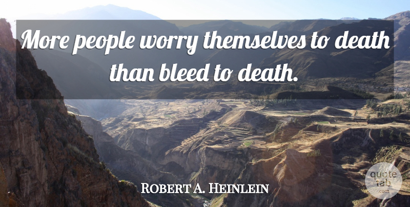 Robert A. Heinlein Quote About People, Worry: More People Worry Themselves To...
