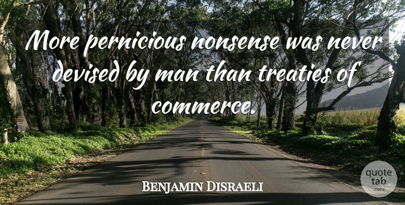 Benjamin Disraeli Quote About Men, Nonsense, Commerce: More Pernicious Nonsense Was Never...