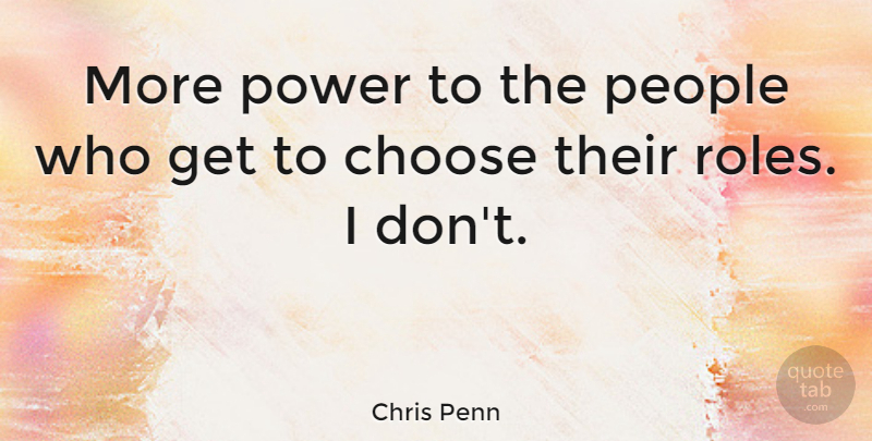 Chris Penn Quote About Choose, People, Power: More Power To The People...