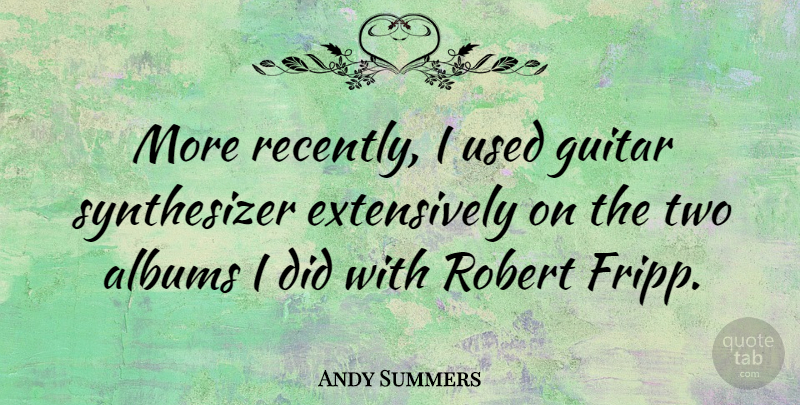 Andy Summers Quote About Guitar, Two, Albums: More Recently I Used Guitar...