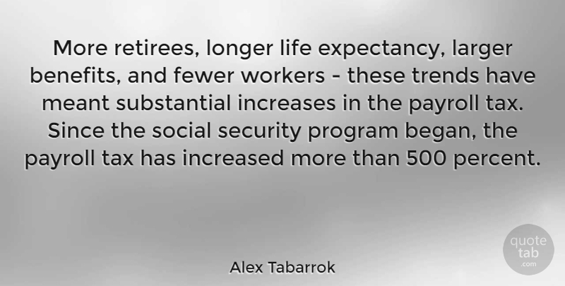 Alex Tabarrok Quote About Payroll Tax, Benefits, Trends: More Retirees Longer Life Expectancy...