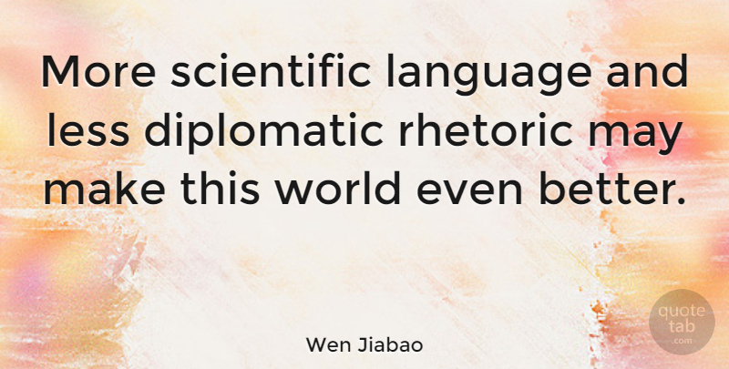 Wen Jiabao Quote About World, May, Language: More Scientific Language And Less...