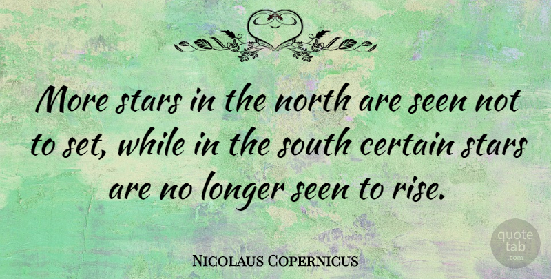 Nicolaus Copernicus Quote About Stars, Certain, South: More Stars In The North...