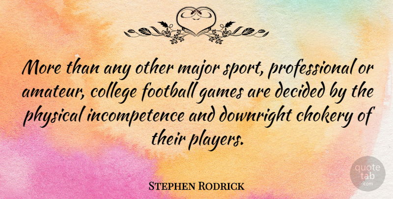 Stephen Rodrick Quote About Decided, Downright, Games, Major, Physical: More Than Any Other Major...
