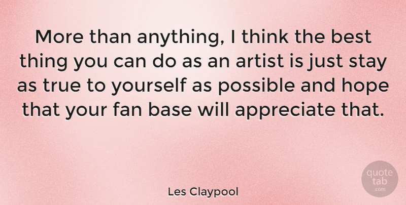 Les Claypool Quote About Thinking, Artist, Appreciate: More Than Anything I Think...