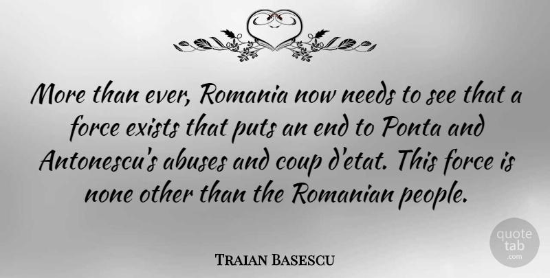 Traian Basescu Quote About Coup, Needs, None, Puts, Romania: More Than Ever Romania Now...