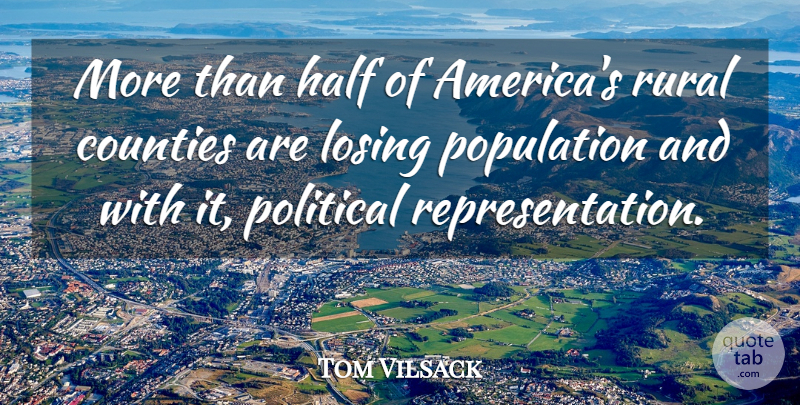 Tom Vilsack Quote About America, Political, Half: More Than Half Of Americas...