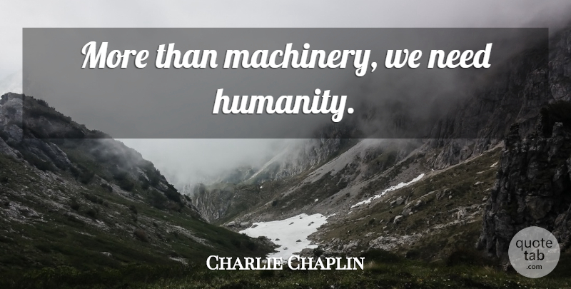Charlie Chaplin Quote About Kindness, Humanity, Needs: More Than Machinery We Need...