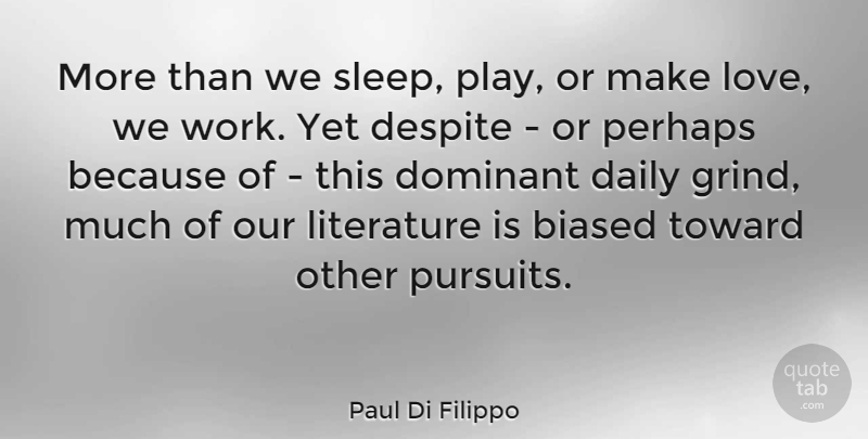 Paul Di Filippo Quote About Biased, Despite, Dominant, Literature, Love: More Than We Sleep Play...