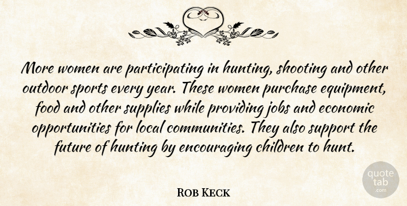 Rob Keck Quote About Children, Economic, Food, Future, Hunting: More Women Are Participating In...